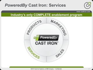 27
PoweredBy Cast Iron: Services
Industry’s only COMPLETE enablement program
©2010 Cast Iron Systems, an IBM Company • Confidential
 