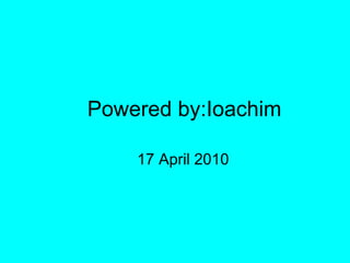 Powered by:Ioachim 17 April 2010 
