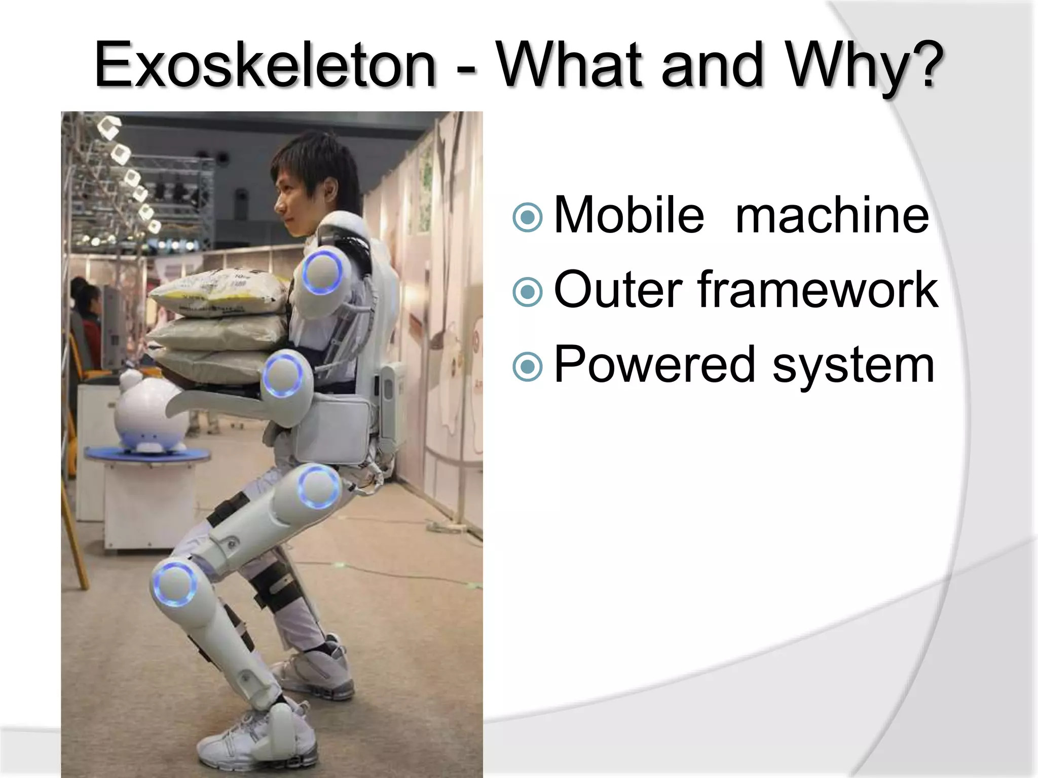 Exoskeleton - What and Why? 
Mobile machine 
Outer framework 
Powered system 
 