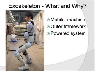 Exoskeleton - What and Why? 
Mobile machine 
Outer framework 
Powered system 
 