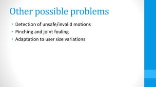 Other possible problems
• Detection of unsafe/invalid motions
• Pinching and joint fouling
• Adaptation to user size variations
 