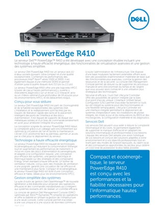 Dell PowerEdge R410
Le serveur Dell™ PowerEdge™ R410 a été développé avec une conception étudiée incluant une
technologie à haute efficacité énergétique, des fonctionnalités de virtualisation avancées et une gestion
des systèmes simplifiée.
Le serveur Dell PowerEdge R410 est un serveur rack 1U              à toute l’administration de l’infrastructure. Elle dispose
à deux sockets puissant, ultra-compact et d’une qualité            d’une base modulaire facilement extensible offrant aussi
exceptionnelle. Combinant les performances des                     bien des possibilités d’administration matérielle de base que
processeurs Intel® Xeon® séries 5500 et 5600, il est               des fonctionnalités plus avancées, comme la gestion des
également équipé d’une mémoire DDR3 et permet                      ressources et de la sécurité. La console Dell Management
d’utiliser jusqu’à quatre disques durs (3,5 po ou 2,5 po).         Console permet de réduire ou de supprimer les processus
Le serveur PowerEdge R410 offre une pile logicielle HPCC           manuels et ainsi d’économiser du temps et de l’argent
(cluster de calcul hautes performances) « ouverte »,               que vous pouvez alors consacrer à une utilisation plus
d’excellents diagnostics sur un écran LCD interactif, ainsi        stratégique des technologies.
qu’un châssis optimal d’une profondeur de 24 pouces pour           Sécurisé et efficace, l'outil Dell Lifecycle Controller
les environnements HPCC et les datacenters exigus.                 offre des possibilités de gestion intégrée par le biais
                                                                   d’un point d’accès unique. L’interface Unified Server
Conçu pour vous séduire                                            Configurator (USC) permet d’accéder facilement à l’outil,
Le serveur Dell PowerEdge R410 tire parti de l’homogénéité         qui est intégré au système pour des fonctionnalités et
et de la fiabilité exceptionnelles des systèmes Dell.              une flexibilité remarquables. Lifecycle Controller est
L’installation et le redéploiement sont facilités par les          une interface intégrée permettant le déploiement de
loquets de libération rapide des racks et le placement             systèmes d’exploitation avec les installations de pilotes
intelligent des ports de l’interface et des blocs                  intégrés, les mises à jour et les restaurations du BIOS et des
d’alimentation. Il est équipé de supports de disque dur            micrologiciels, la configuration matérielle et les diagnostics.
métalliques solides et d’un bras de commande entièrement
en acier pour améliorer l’intégrité structurelle.                  Services Dell
La conception soignée du serveur PowerEdge R410 réduit             Les services Dell peuvent vous aider à réduire la complexité
la complexité grâce à un câblage sans encombrement qui             informatique et les coûts. Ils permettent également
optimise la circulation de l’air et facilite la maintenance.       de supprimer le manque d’efficacité en adaptant les
L’écran LCD, positionné face au panneau, permet un accès           solutions informatiques et professionnelles à vos besoins.
par le côté pour le déploiement du serveur.                        L’équipe des services Dell adopte une vision holistique
                                                                   de vos besoins et conçoit des solutions adaptées à votre
Technologie à haute efficacité énergétique                         environnement et à vos objectifs professionnels tout en
                                                                   tirant parti des modes de livraison éprouvés, du talent local
Le serveur PowerEdge R410 est équipé de technologies
                                                                   et des connaissances approfondies du secteur pour obtenir
écoénergétiques qui réduisent la consommation d’énergie
                                                                   un coût total de possession le plus faible possible.
tout en augmentant les performances de traitement. Il
inclut en outre des blocs d’alimentation écoénergétiques
et adaptés à la configuration requise, une conception
plus efficace des systèmes, une gestion électrique et
thermique basée sur des stratégies et des composants
                                                                       Compact et écoénergé-
Energy Smart standard à haute efficacité. Un boîtier de
ventilateur robuste, conçu avec des modules de ventilation             tique, le serveur
à une poignée, garantit une circulation de l’air efficace et
une maintenance plus facile. Compact et écoénergétique,                PowerEdge R410
le serveur PowerEdge R410 est doté d’une conception
efficace et fiable, idéale pour les environnements HPCC.               est conçu avec les
Gestion simplifiée des systèmes
La suite d’outils de gestion Dell OpenManage™ de nouvelle
                                                                       performances et la
génération a été élaborée pour proposer des opérations
efficaces et des commandes standardisées qui s’intègrent               fiabilité nécessaires pour
aux systèmes existants afin de réaliser un contrôle efficace.
La console de gestion Dell Management Console (DMC)                    l’informatique hautes
optimisée par Altiris™ (Symantec™) simplifie les opérations
et offre la stabilité en limitant la gestion de l’infrastructure       performances.
à une seule console. Cette console permet d’accéder
à une vue unique et à une source de données commune
Mars 2011
 