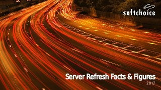 Server Refresh Facts & Figures
2017
 