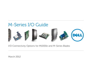 M-Series I/O Guide



I/O Connectivity Options for M1000e and M-Series Blades



March 2012
 