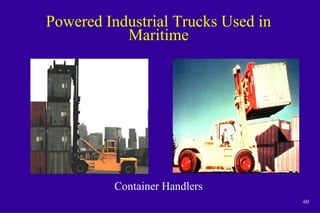 60
Powered Industrial Trucks Used in
Maritime
Container Handlers
 