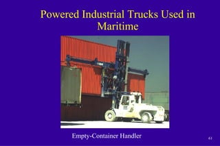 61
Powered Industrial Trucks Used in
Maritime
Empty-Container Handler
 