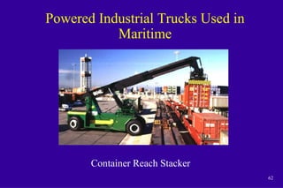 62
Powered Industrial Trucks Used in
Maritime
Container Reach Stacker
 