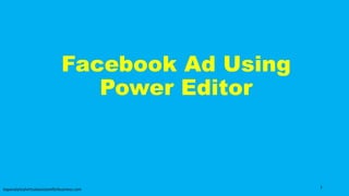 Facebook Ad Using
Power Editor
topanalyticalvirtualassistantforbusiness.com
1
 
