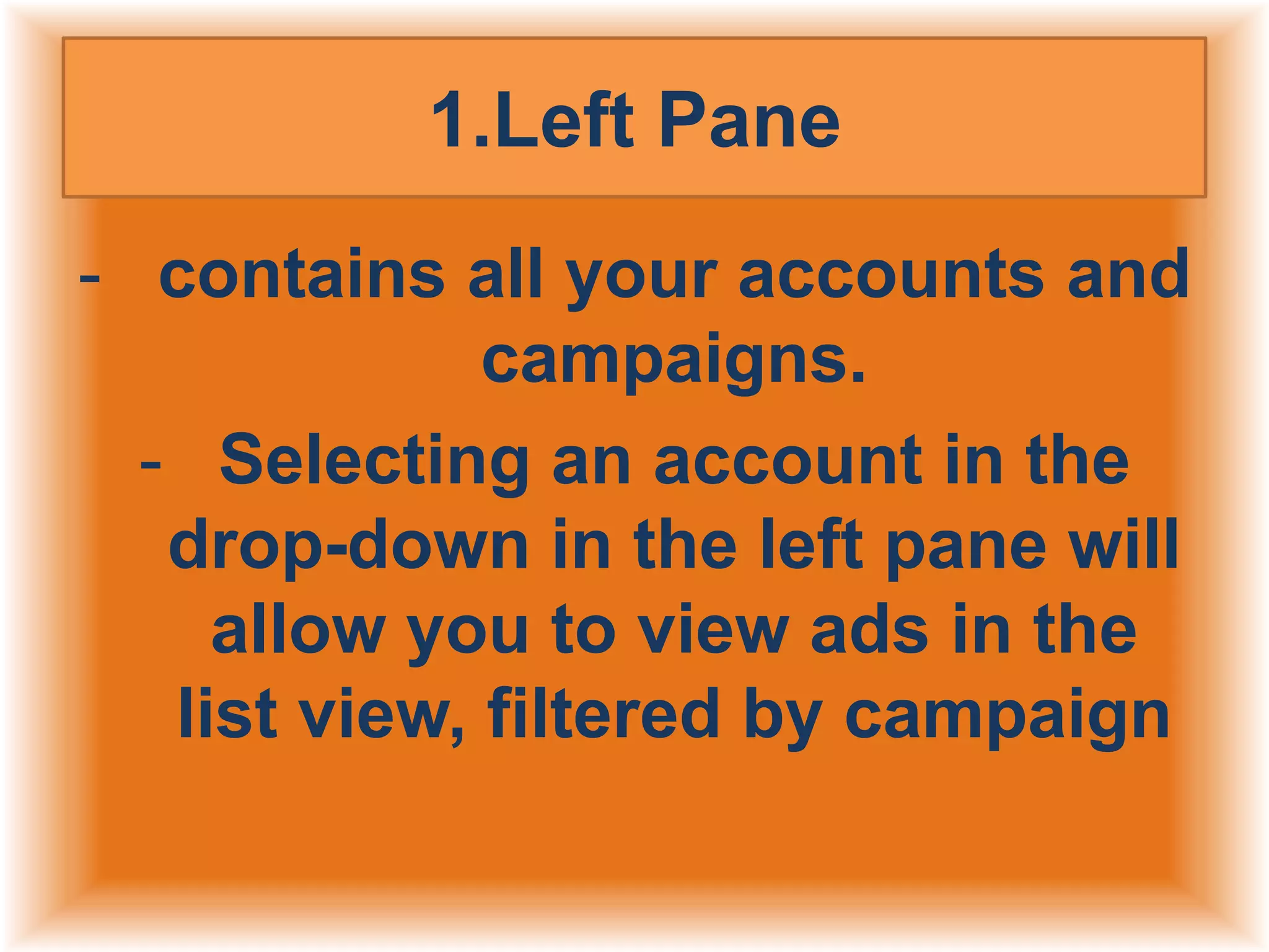 1.Left Pane
- contains all your accounts and
campaigns.
- Selecting an account in the
drop-down in the left pane will
allow you to view ads in the
list view, filtered by campaign

 