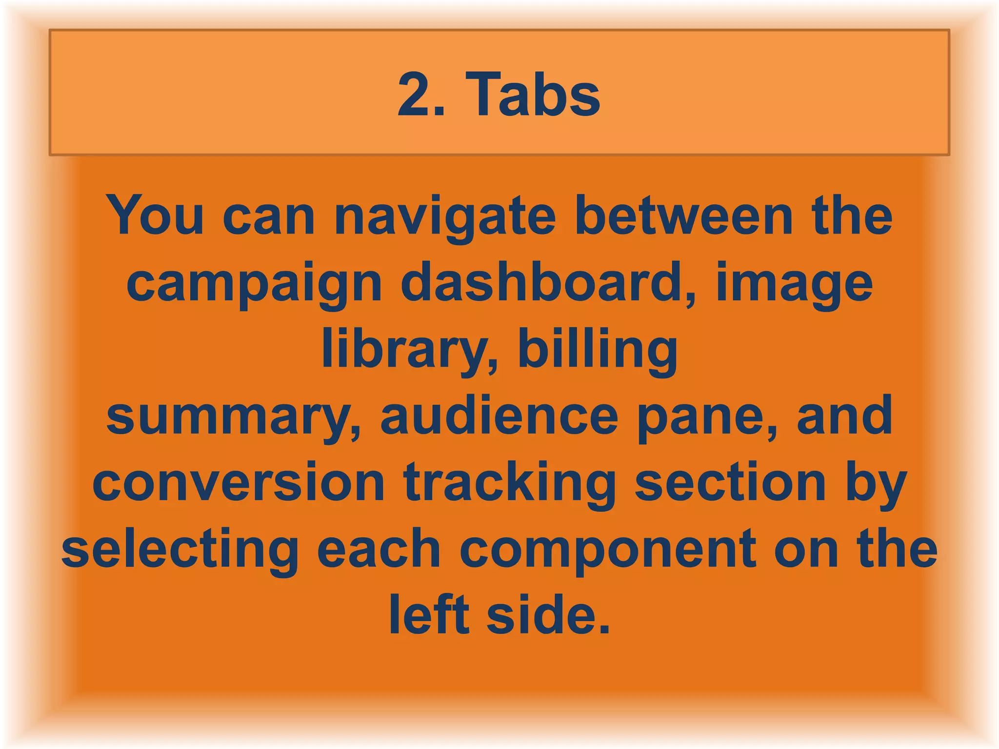 2. Tabs
You can navigate between the
campaign dashboard, image
library, billing
summary, audience pane, and
conversion tracking section by
selecting each component on the
left side.

 