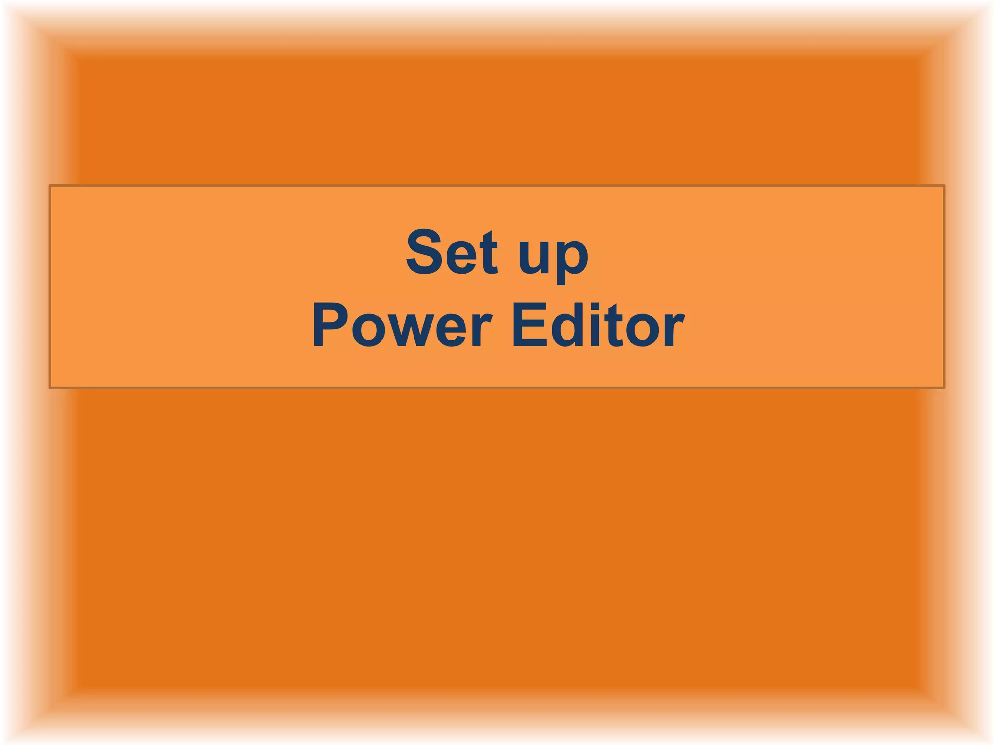 Set up
Power Editor

 