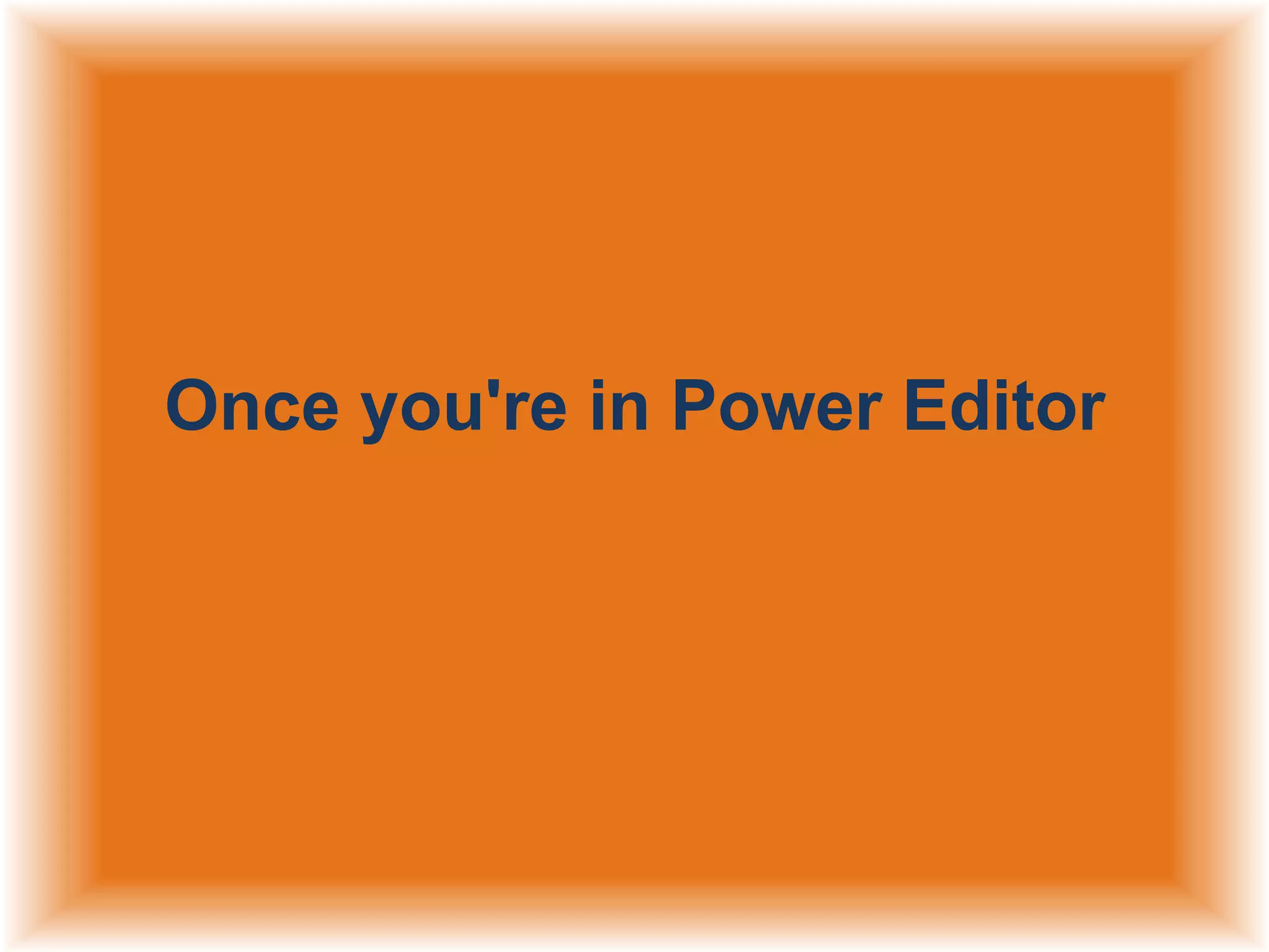 Once you're in Power Editor

 