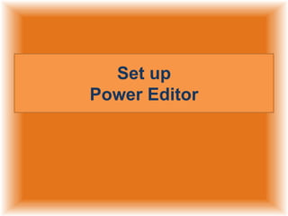 Set up
Power Editor

 