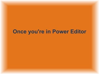 Once you're in Power Editor

 