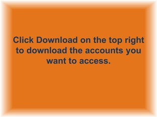 Click Download on the top right
to download the accounts you
want to access.

 