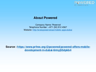 About Powered
Company Name: Powered
Telephone Number: +971 (50) 912 4567
Website: http://www.powered.ae/mobile-apps-dubai
Source : https://www.prfree.org/@powered/powered-offers-mobile-
development-in-dubai-6rmyj55dpkb4
 