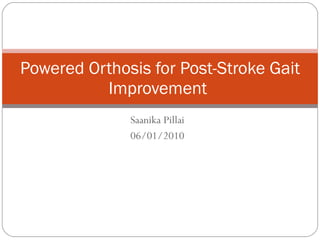 Saanika Pillai 06/01/2010 Powered Orthosis for Post-Stroke Gait Improvement  