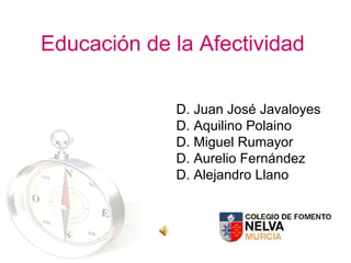 Educación de la Afectividad D. Juan José Javaloyes D. Aquilino Polaino D. Miguel Rumayor D. Aurelio Fernández D. Alejandro Llano 