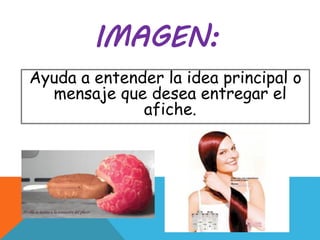 IMAGEN:
Ayuda a entender la idea principal o
mensaje que desea entregar el
afiche.
 