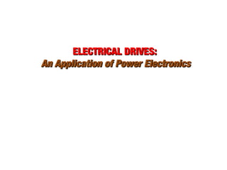 ELECTRICAL DRIVES:
An Application of Power Electronics

 