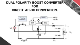 DUAL POLARITY BOOST CONVERTER
FOR
DIRECT AC-DC CONVERSION.
 