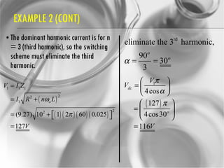 EXAMPLE 2 (CONT) The dominant harmonic current is for n = 3 (third harmonic), so the switching scheme must eliminate the third harmonic. 