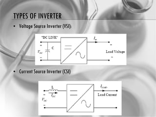 TYPES OF INVERTER Voltage Source Inverter (VSI): Current Source Inverter (CSI) 