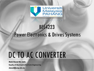 DC TO AC CONVERTER Mohd Shawal Bin Jadin Faculty of Electrical & Electronic Engineering [email_address] BEE4223  Power Electronics & Drives Systems 