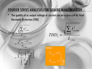 FOURIER SERIES ANALYSIS FOR SQUARE WAVE INVERTER The quality of ac output voltage or current can be expressed by total Harmonic Distortion (THD) 