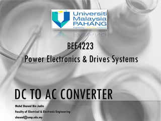 DC TO AC CONVERTER Mohd Shawal Bin Jadin Faculty of Electrical & Electronic Engineering [email_address] BEE4223  Power Electronics & Drives Systems 