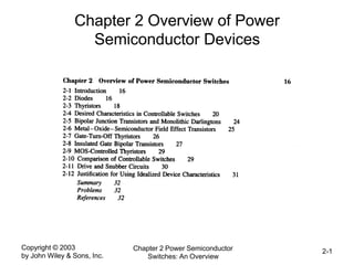 Copyright © 2003
by John Wiley & Sons, Inc.
Chapter 2 Power Semiconductor
Switches: An Overview
2-1
Chapter 2 Overview of Power
Semiconductor Devices
 