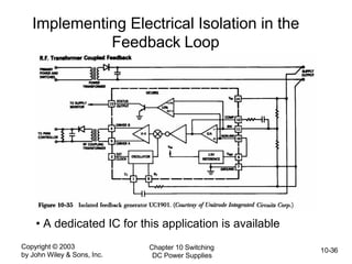 Copyright © 2003
by John Wiley & Sons, Inc.
Chapter 10 Switching
DC Power Supplies
10-36
Implementing Electrical Isolation in the
Feedback Loop
• A dedicated IC for this application is available
 