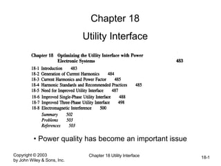 Copyright © 2003
by John Wiley & Sons, Inc.
Chapter 18 Utility Interface 18-1
Chapter 18
Utility Interface
• Power quality has become an important issue
 