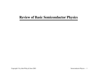 Semiconductor Physics - 1
Copyright © by John Wiley & Sons 2003
Review of Basic Semiconductor Physics
 