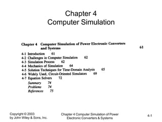 Copyright © 2003
by John Wiley & Sons, Inc.
Chapter 4 Computer Simulation of Power
Electronic Converters & Systems
4-1
Chapter 4
Computer Simulation
 
