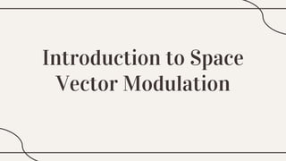 Introduction to Space
Vector Modulation
 