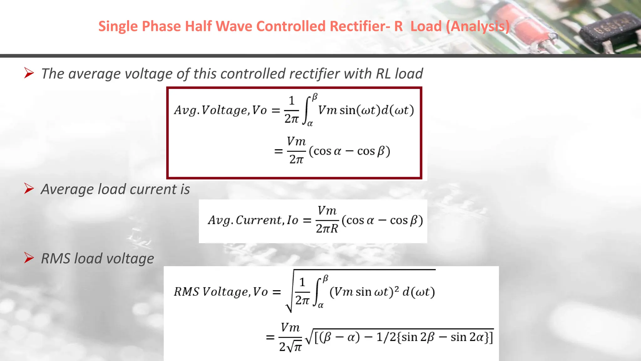 Single Phase Half Wave Controlled Rectifier- R Load (Analysis)
 The average voltage of this controlled rectifier with RL load
 Average load current is
 RMS load voltage
 