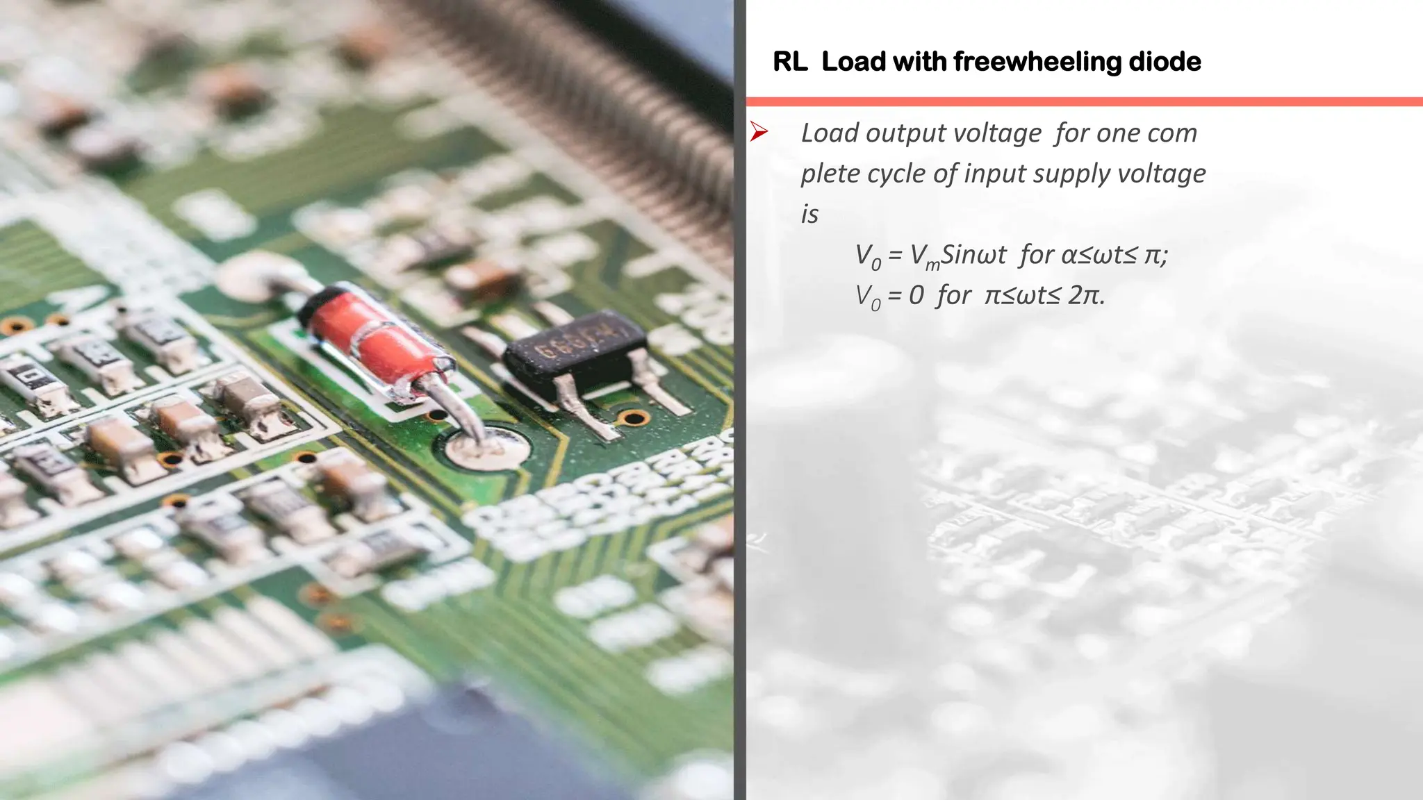  Load output voltage for one com
plete cycle of input supply voltage
is
V0 = VmSinωt for α≤ωt≤ π;
V0 = 0 for π≤ωt≤ 2π.
RL Load with freewheeling diode
 