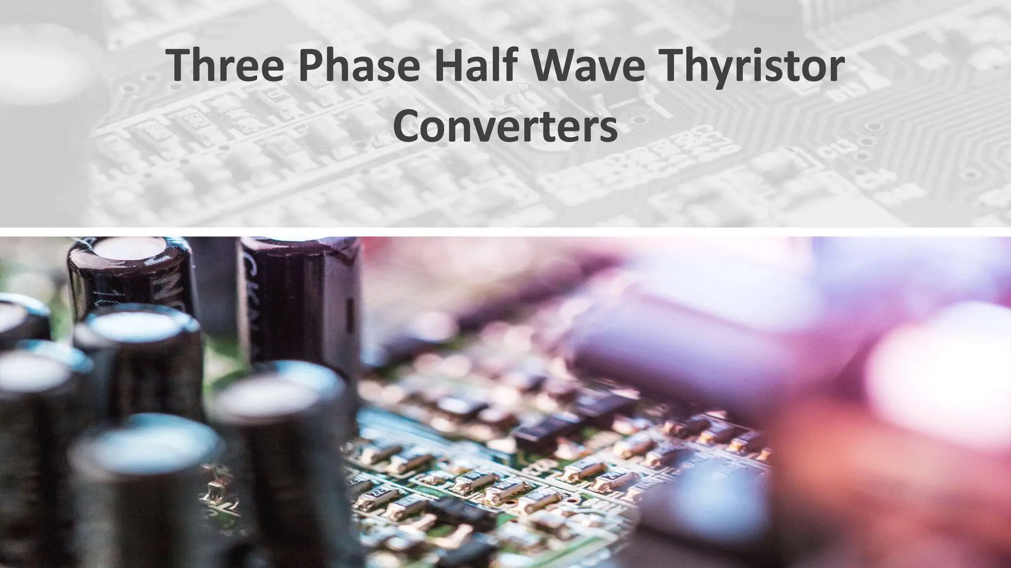 Three Phase Half Wave Thyristor
Converters
 