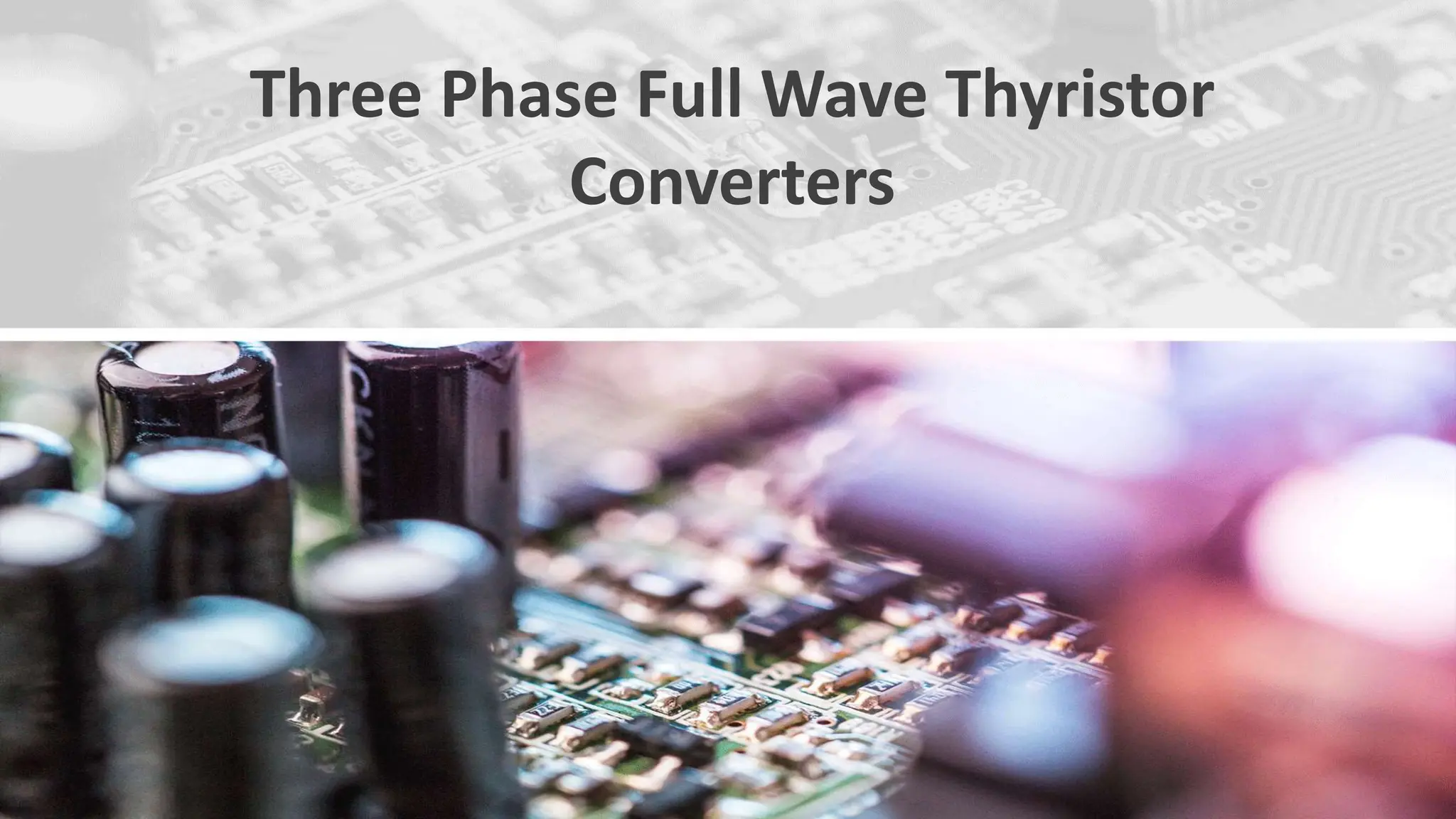 Three Phase Full Wave Thyristor
Converters
 