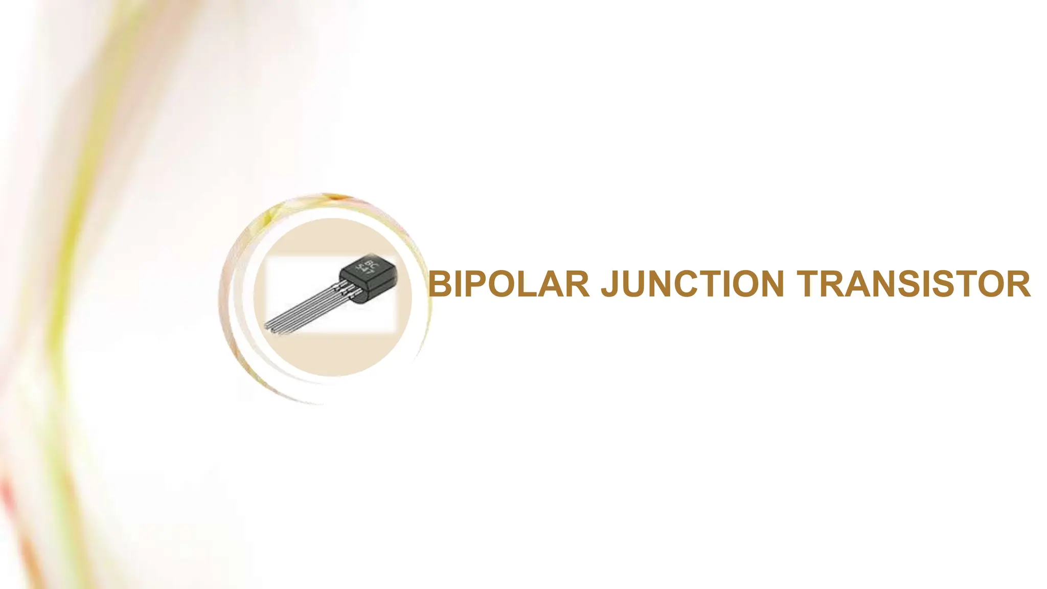 BIPOLAR JUNCTION TRANSISTOR
 