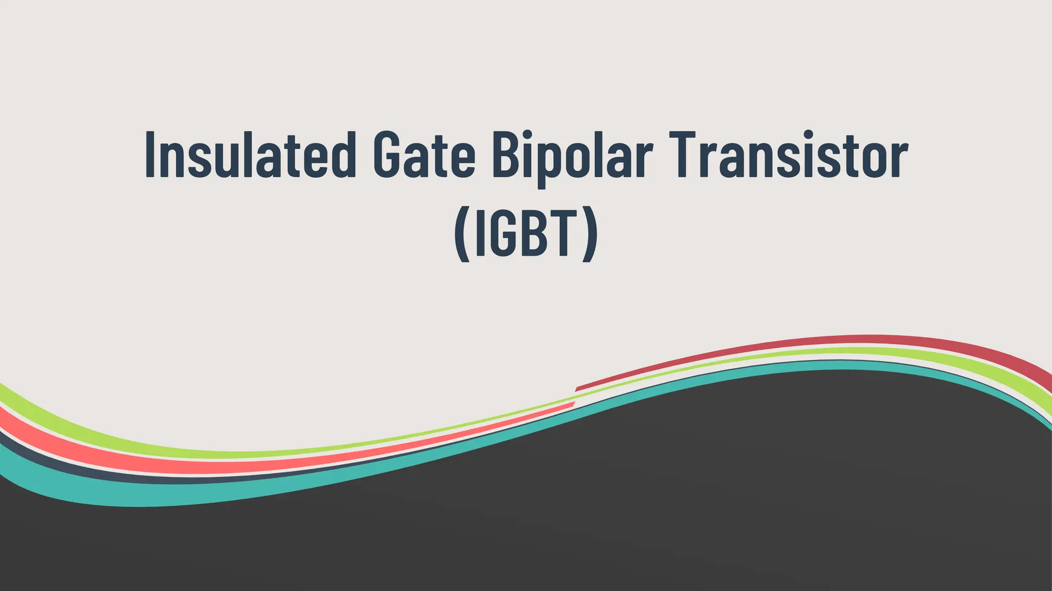 Insulated Gate Bipolar Transistor
(IGBT)
 