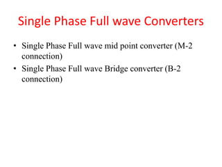 Single Phase Full wave Converters
• Single Phase Full wave mid point converter (M-2
connection)
• Single Phase Full wave Bridge converter (B-2
connection)
 