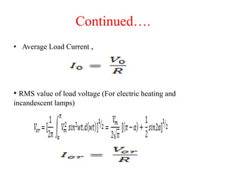 Continued….
• Average Load Current ,
• RMS value of load voltage (For electric heating and
incandescent lamps)
 