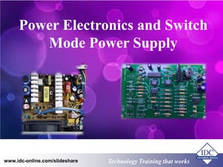 Power Electronics and Switch 
Mode Power Supply 
www.idc-online.com/slideshare Technology TTrraaiinniinngg tthhaatt WWoorrkkss 
 