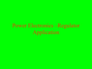 Power Electronics –Regulator
        Application
 