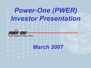 TM
March 2007
Power-One (PWER)
Investor Presentation
 