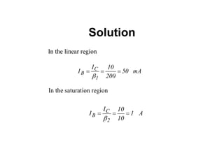 Solution
mA
50
200
10
I
I
1
C
B 



In the linear region
In the saturation region
A
1
10
10
I
I
2
C
B 



 