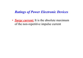 Ratings of Power Electronic Devices
• Surge current: It is the absolute maximum
of the non-repetitive impulse current
 