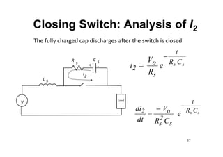 Closing Switch: Analysis of I2
The fully charged cap discharges after the switch is closed
s
s C
R
t
s
o
2 e
R
V
i


s
s C
R
t
s
2
s
o
2 e
C
R
V
dt
di 


Load
V
L s
R C
s s
I2
+ -
37
 